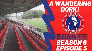 FM20 | A Wandering Dork! | S6 E3 - CLEAR CUT CHANCES! | Football Manager 2020