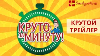 Трейлер сценария - "Круто за минуту"| SmartyParty.ru