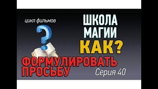 Как правильно формировать запрос, чтобы желание всегда сбывалось. Школа магии урок 40