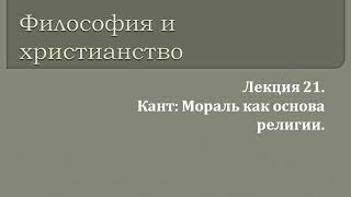 Философия и христианство.21.Кант: Мораль как основа религии