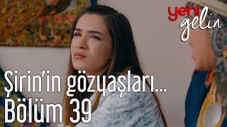 Yeni Gelin 39. Bölüm - Şirin'in Gözyaşları...