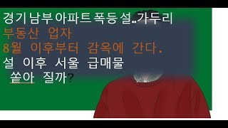경기 남부 아파트 10억  폭등 설..가두리  부동산 업자  8월 이후 부터 감옥에 간다.  초초해진 다주택자 설 이후 서울 급매물  쏱아 질까?