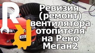 Ревизия (ремонт) вентилятора печки на Рено Меган2