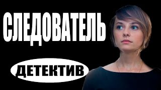 СЛЕДОВАТЕЛЬ (2017) детективы 2017, новинки фильмов, русские детективы