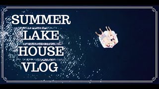 SUMMER LAKE HOUSE VLOG