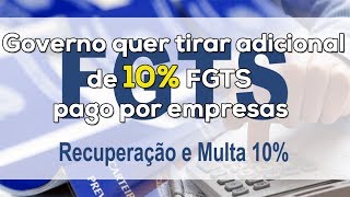Governo quer tirar adicional de 10% de multa do FGTS pago por empresas