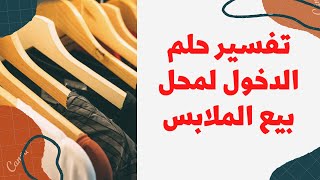 تفسير رؤية الدخول لمحل بيع الملابس في المنام، رؤية شراء الملابس في المنام
