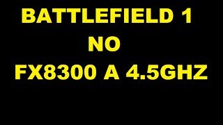 FX 8300 4.5 - (HIGH) BATTLEFIELD 1 - 1080p