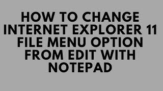 How to change Internet Explorer 11 File menu option from Edit with Notepad