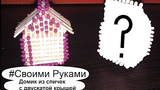 Делаем Домик из спичек с двускатой крышей. #Своими руками