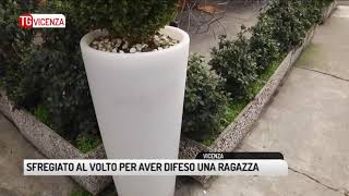 TG VICENZA (22/12/2018) - SFREGIATO AL VOLTO PER AVER DIFESO UNA RAGAZZA