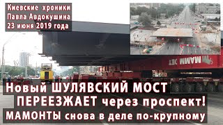 #33. Новый ШУЛЯВСКИЙ МОСТ переезжает через проспект! МАМОНТЫ снова в деле по-крупному 23.06.2019
