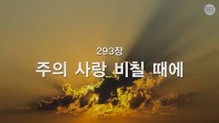 [새찬송가] 293장 주의 사랑 비췰 때에