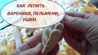 По просьбе. Как  лепить вареники  и ушки.
