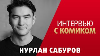 Интервью с комиком. Нурлан Сабуров.
