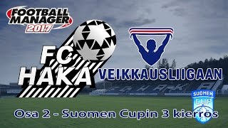 Football Manager 2017 - FC Haka takaisin Veikkausliigaan - Osa 2 Suomen Cupin matsi