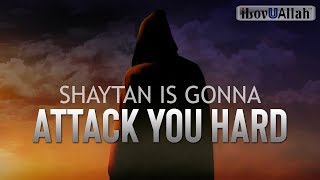 Shaytan Is Gonna Attack You Hard - Be Ready