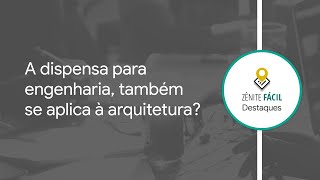 A dispensa para engenharia, também se aplica à arquitetura?