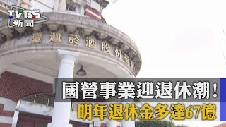 【TVBS】國營事業迎退休潮! 明年退休金多達67億