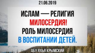 Ислам — религия милосердия! Роль милосердия в воспитании детей. 21.06.2019