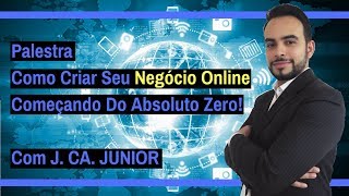 Palestra - Como Criar Seu Negócio Online Começando Do Absoluto Zero