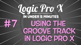Logic Pro X in Under 5 Minutes: Using the Groove Track