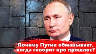 ПОЧЕМУ ПУТИН ВРЕТ, КОГДА ГОВОРИТ ПРО ПРОШЛОЕ?
