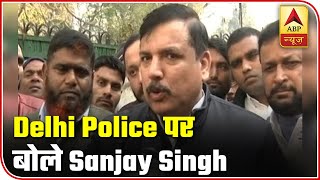 Delhi Police Working As Per BJP's Instruction: Sanjay Singh | ABP News