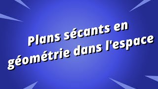 Comment montrer que deux plans sont sécants (géométrie dans l'espace)
