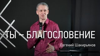 Ты — благословение | Евгений Шакирьянов | Церковь Завета | видео проповеди | 12+