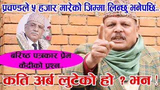 प्रचण्डले ५ हजार मारेको जिम्मा लिन्छु भनेपछि ...बरिष्ठ पत्रकार कैदीको प्रश्न, "कति अर्ब लुटेको हो ?"