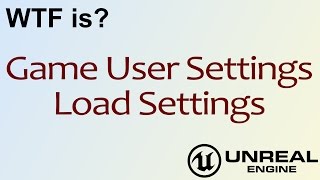 WTF Is? Load Settings in Unreal Engine 4 ( UE4 )