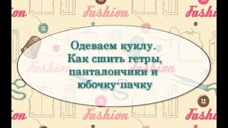 Одеваем куклу.  Как сшить гетры, панталончики и юбку-пачку