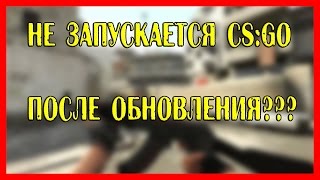 НЕ ЗАПУСКАЕТСЯ CS:GO ПОСЛЕ ОБНОВЛЕНИЯ? РЕШЕНИЕ ПРОБЛЕМЫ