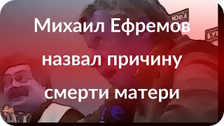 Михаил Ефремов назвал причину смерти матери