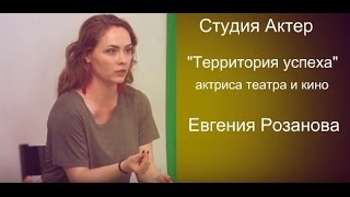 Актриса театра и кино Евгения Розанова. С чего начинать актерскую карьеру? Советы актрисы.
