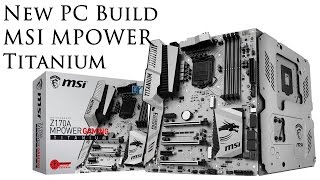 MSI Z170A MPOWER Titanium Edition Build Video
