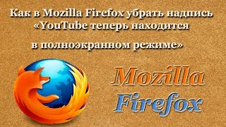 Как в Mozilla Firefox убрать надпись «YouTube теперь находится в полноэкранном режиме»
