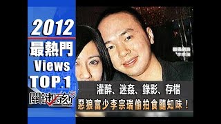 灌醉、迷姦、錄影、存檔 惡狼富少李宗瑞偷拍食髓知味！？2012年 第1385集 2200 關鍵時刻