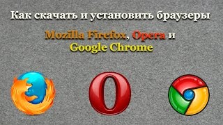 Как скачать и установить браузеры Mozilla Firefox, Opera и Google Chrome