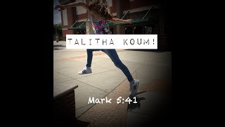 TALITHA KOUM! (Mark 5:41 - Little girl, I say to you, get up!)