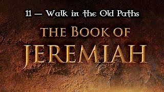 11 — Jeremiah 6:1-30... Walk in the Old Paths