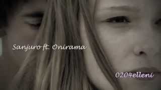 Να την προσέχεις ~ Sanjuro ft Onirama ♪♫•*¨*•.¸¸❤