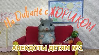 НА ДИВАНЕ С ЖОРИКОМ. АНЕКДОТЫ ДЕТЯМ. СМЕШНЫЕ АНЕКДОТЫ.