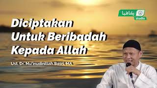 Diciptakan Untuk Beribadah Kepada Allah  | Ust. Dr. Mu'inudinillah Basri, MA