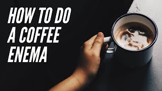 How to Do A Coffee Enema - Tips & Tricks with Eileen Durfee