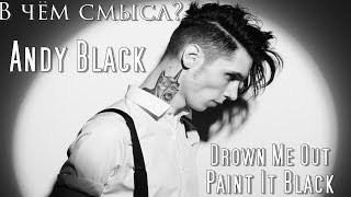 В чём смысл песен "Andy Black - Drown Me Out" и "Paint It Black"?