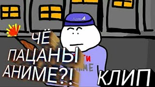 ЧЁ ПАЦАНЫ АНИМЕ?! КЛИП (by Kleshnya)