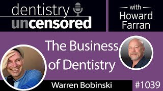 1039 The Business of Dentistry with Warren Bobinski : Dentistry Uncensored with Howard Farran