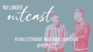 THE CALLBACK OF THE OUTCASTS & SYNERGY OF APOSTLES & PROPHETS // Ryan Lestrange & Nate Johnston